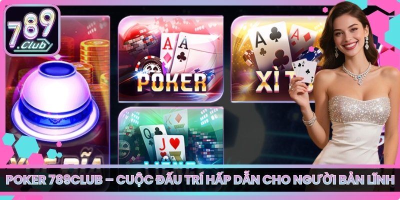 Poker 789club – Cuộc Đấu Trí Hấp Dẫn Cho Người Bản Lĩnh