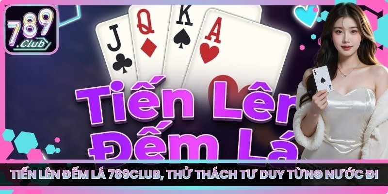 Tiến Lên Đếm Lá 789club, Thử Thách Tư Duy Từng Nước Đi 1 Tiến Lên Đếm Lá 789club, Thử Thách Tư Duy Từng Nước Đi